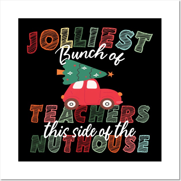 Jolliest Bunch Of Teachers This Side Of The Nuthouse Wall Art by EvetStyles